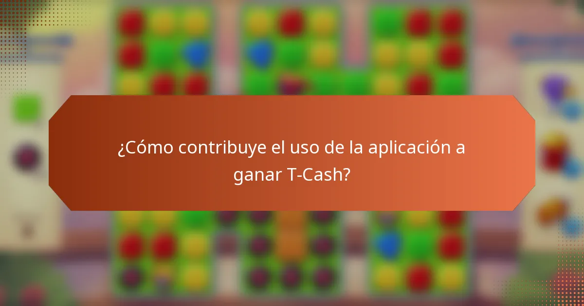 ¿Cómo contribuye el uso de la aplicación a ganar T-Cash?