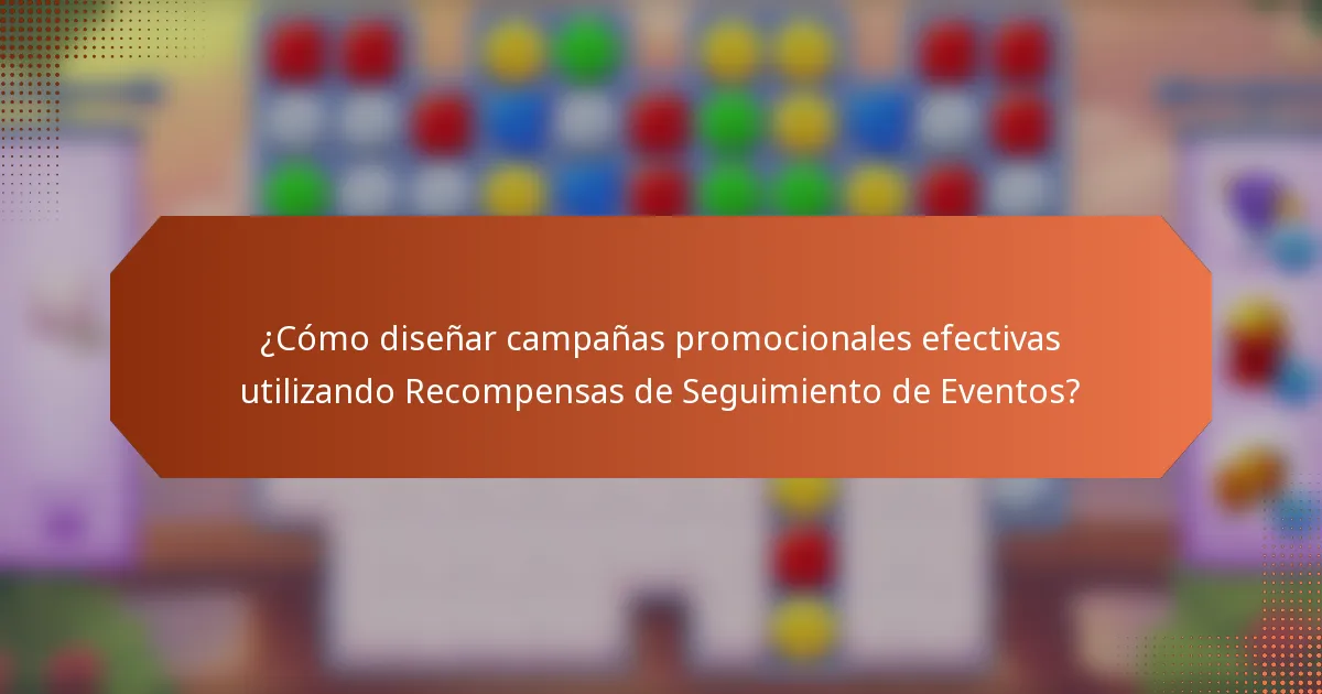 ¿Cómo diseñar campañas promocionales efectivas utilizando Recompensas de Seguimiento de Eventos?