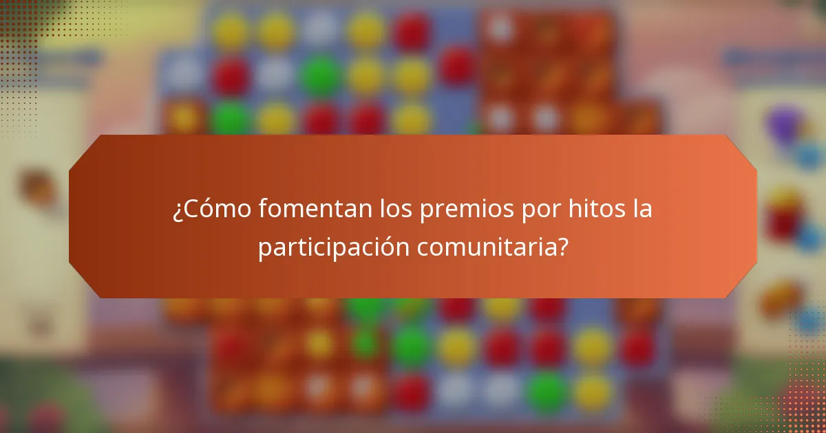 ¿Cómo fomentan los premios por hitos la participación comunitaria?