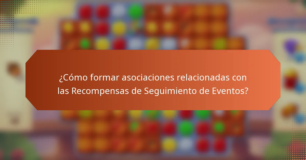¿Cómo formar asociaciones relacionadas con las Recompensas de Seguimiento de Eventos?