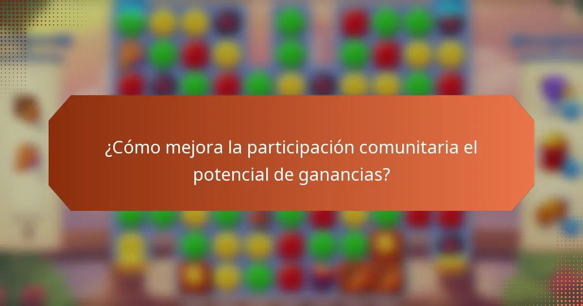 ¿Cómo mejora la participación comunitaria el potencial de ganancias?