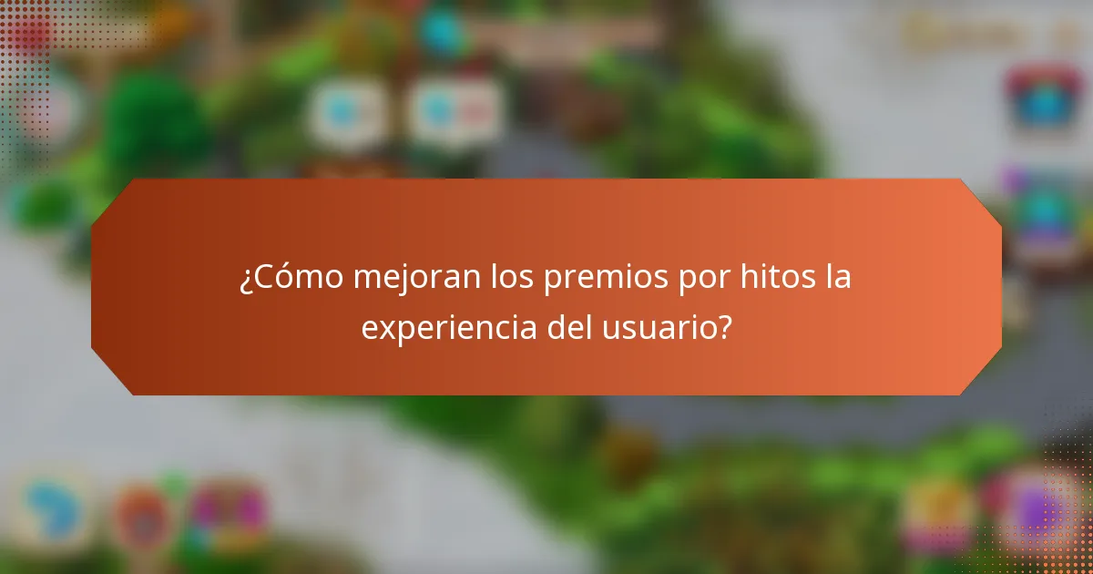 ¿Cómo mejoran los premios por hitos la experiencia del usuario?