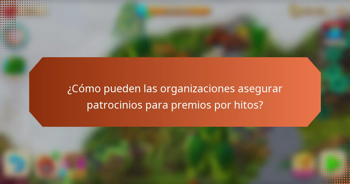 ¿Cómo pueden las organizaciones asegurar patrocinios para premios por hitos?