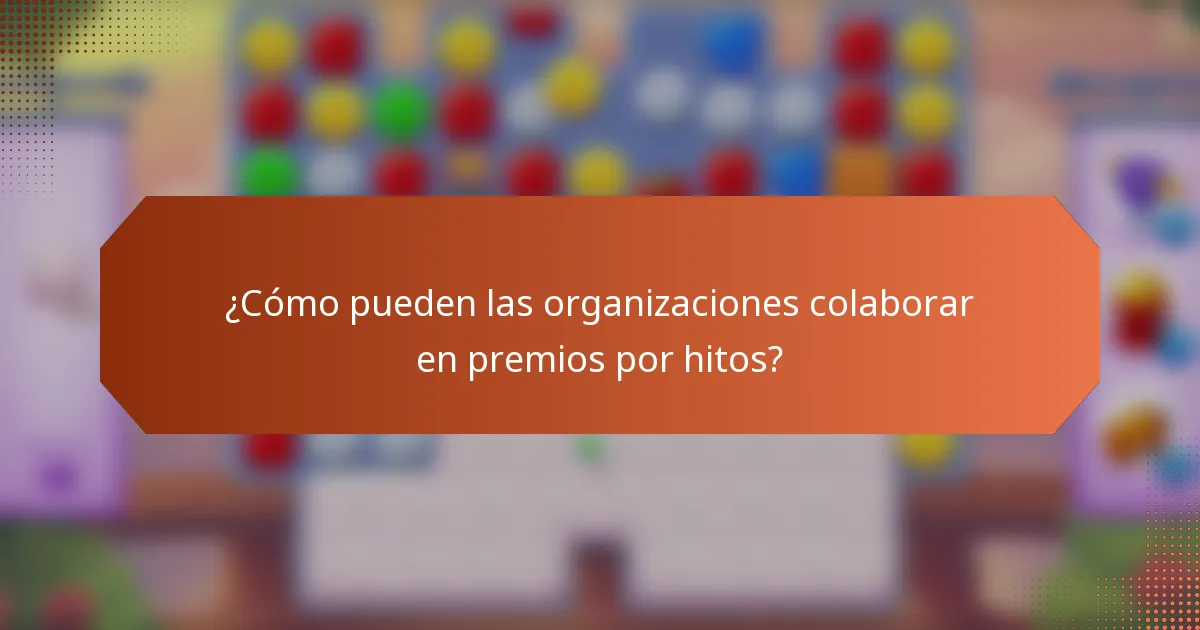 ¿Cómo pueden las organizaciones colaborar en premios por hitos?