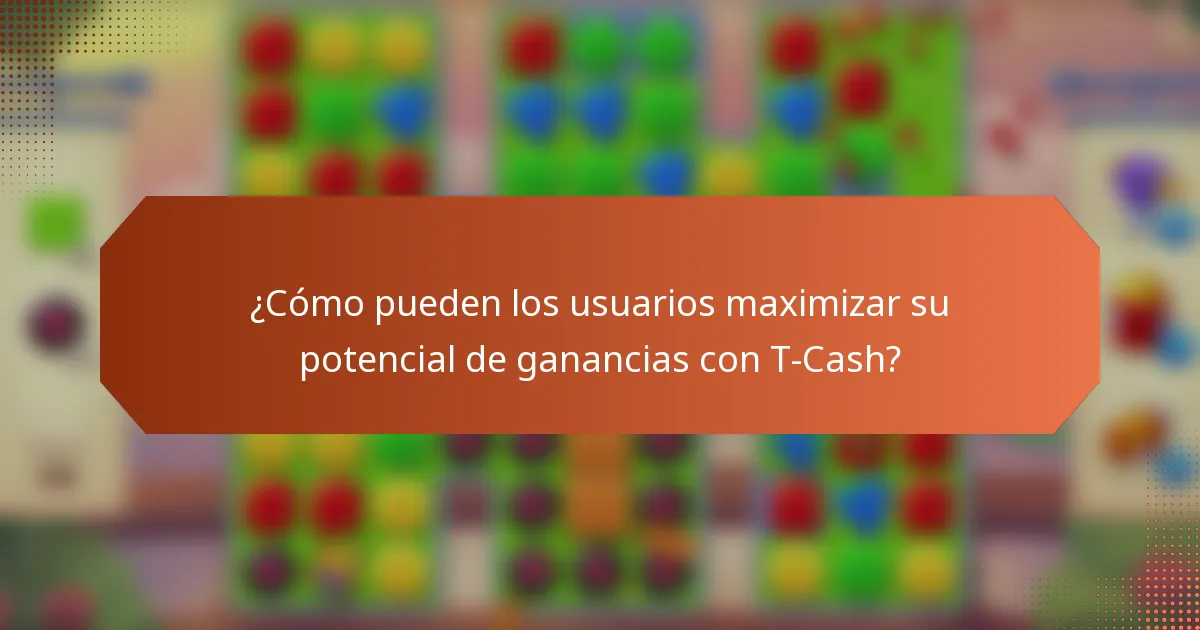 ¿Cómo pueden los usuarios maximizar su potencial de ganancias con T-Cash?