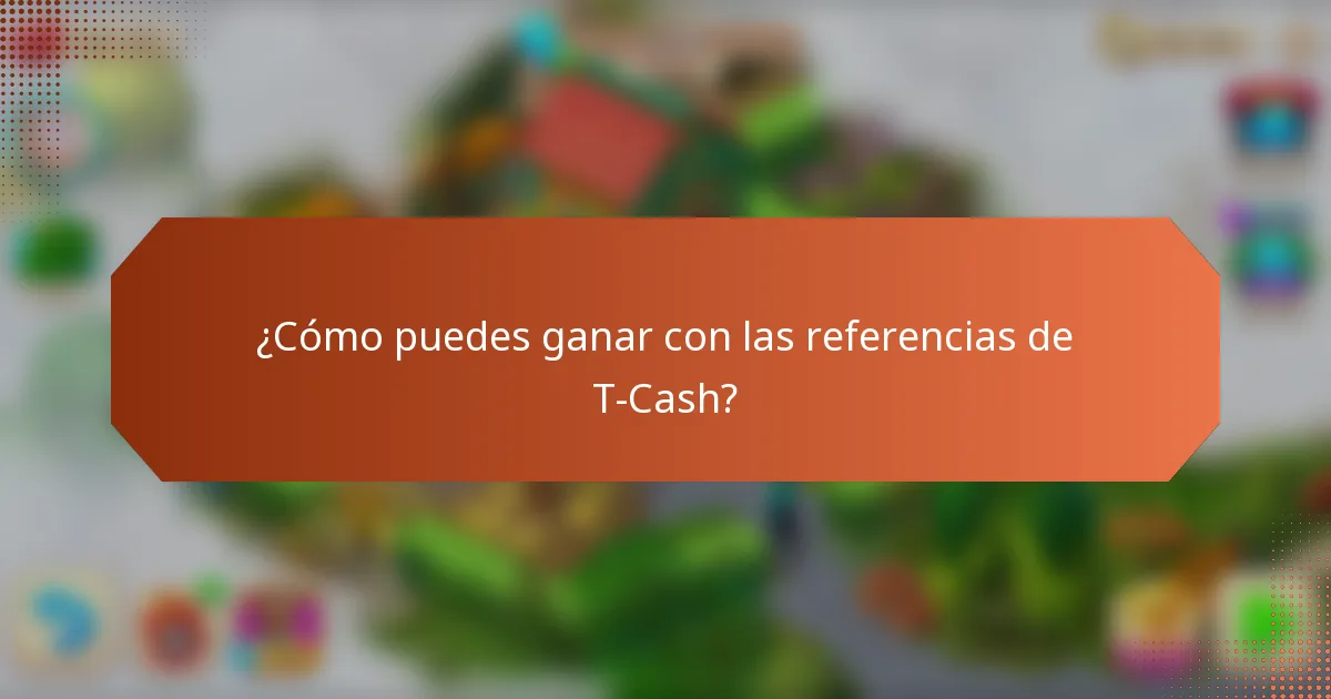 ¿Cómo puedes ganar con las referencias de T-Cash?