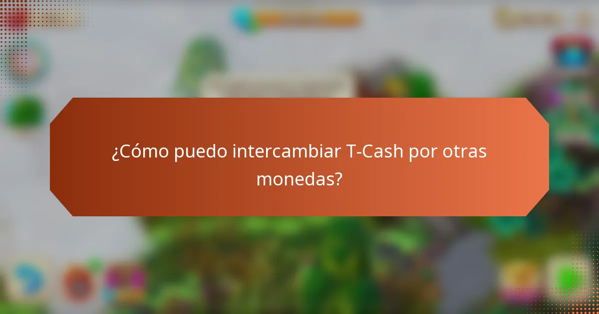 ¿Cómo puedo intercambiar T-Cash por otras monedas?