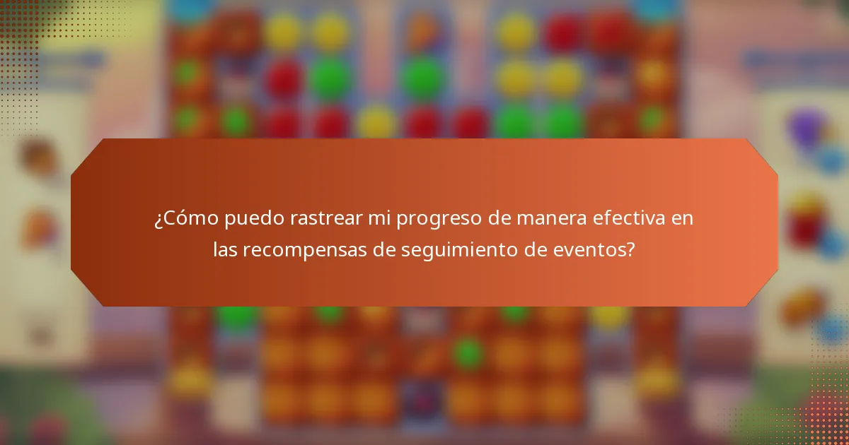 ¿Cómo puedo rastrear mi progreso de manera efectiva en las recompensas de seguimiento de eventos?