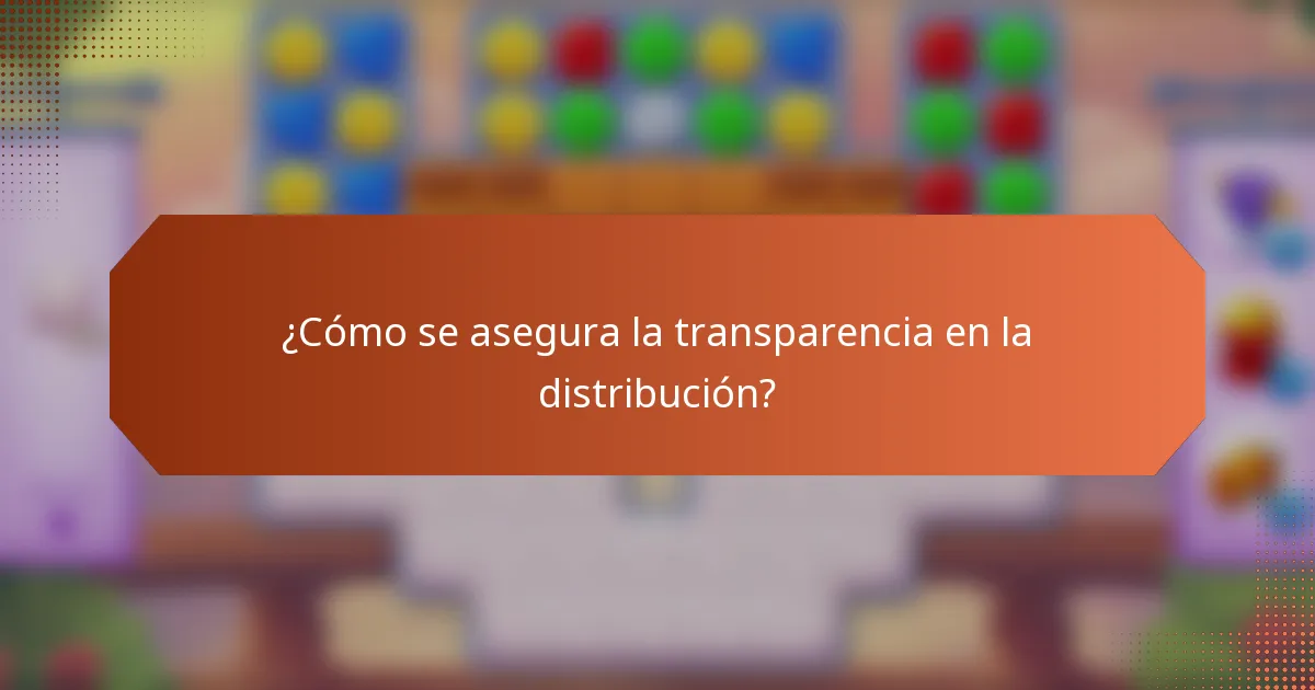 ¿Cómo se asegura la transparencia en la distribución?