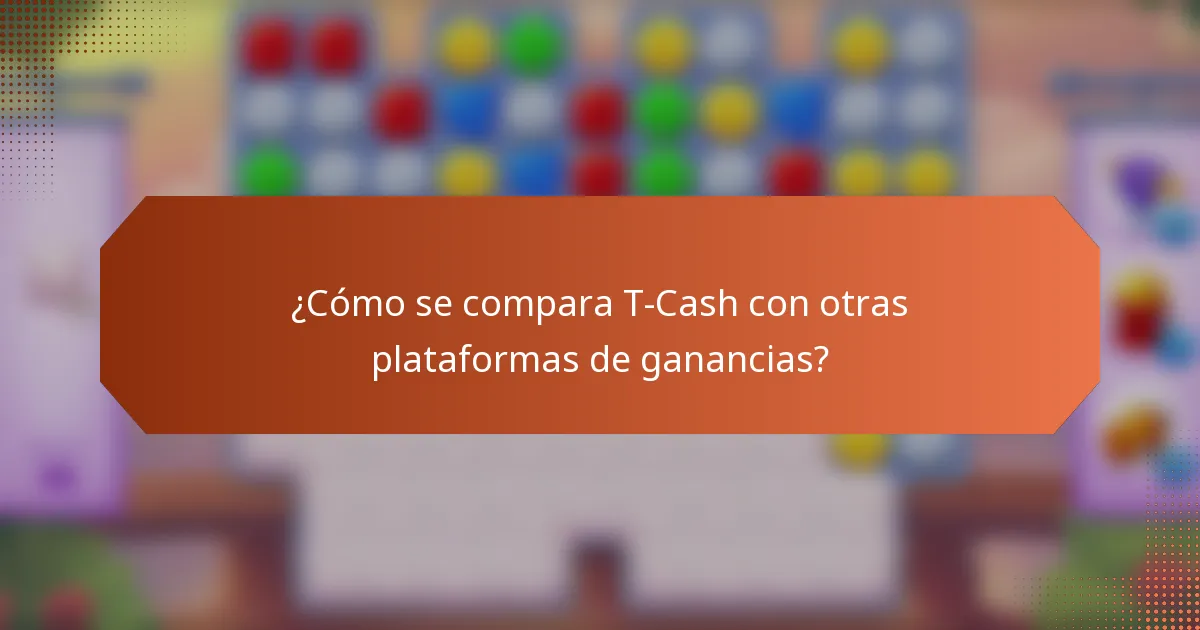 ¿Cómo se compara T-Cash con otras plataformas de ganancias?