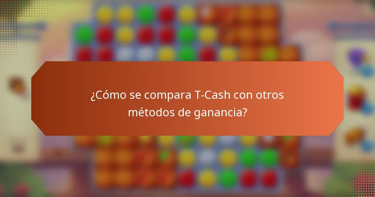 ¿Cómo se compara T-Cash con otros métodos de ganancia?