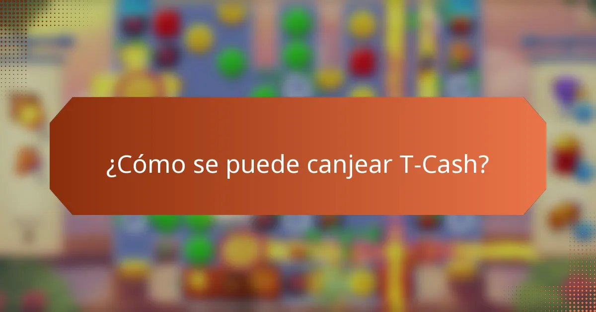 ¿Cómo se puede canjear T-Cash?