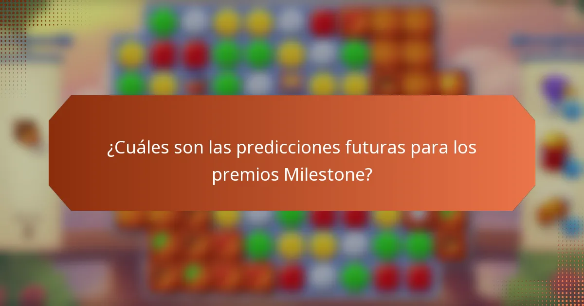¿Cuáles son las predicciones futuras para los premios Milestone?