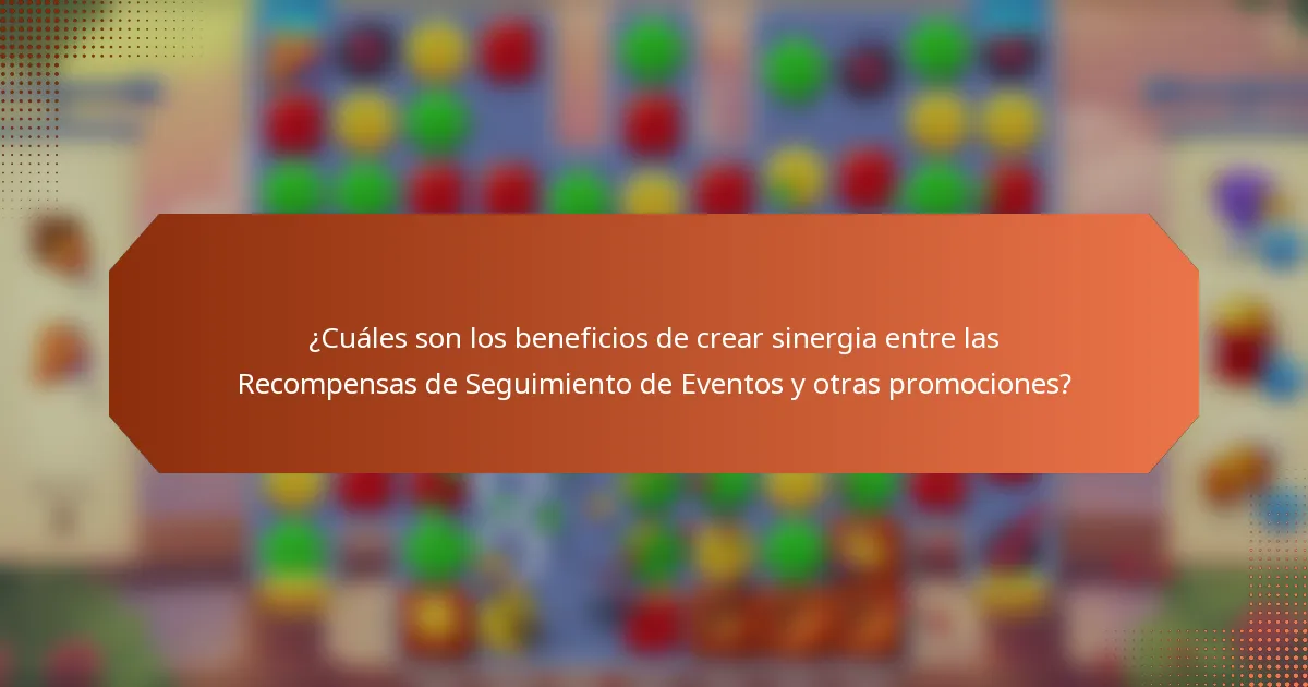 ¿Cuáles son los beneficios de crear sinergia entre las Recompensas de Seguimiento de Eventos y otras promociones?
