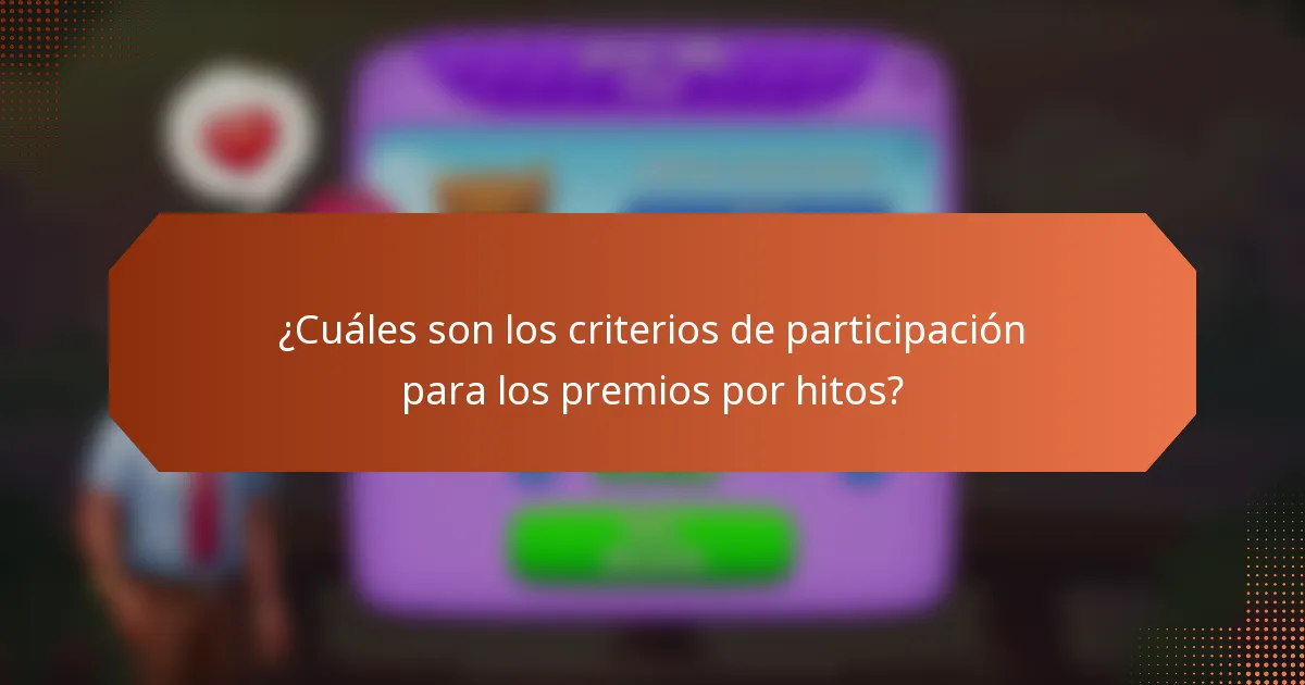¿Cuáles son los criterios de participación para los premios por hitos?