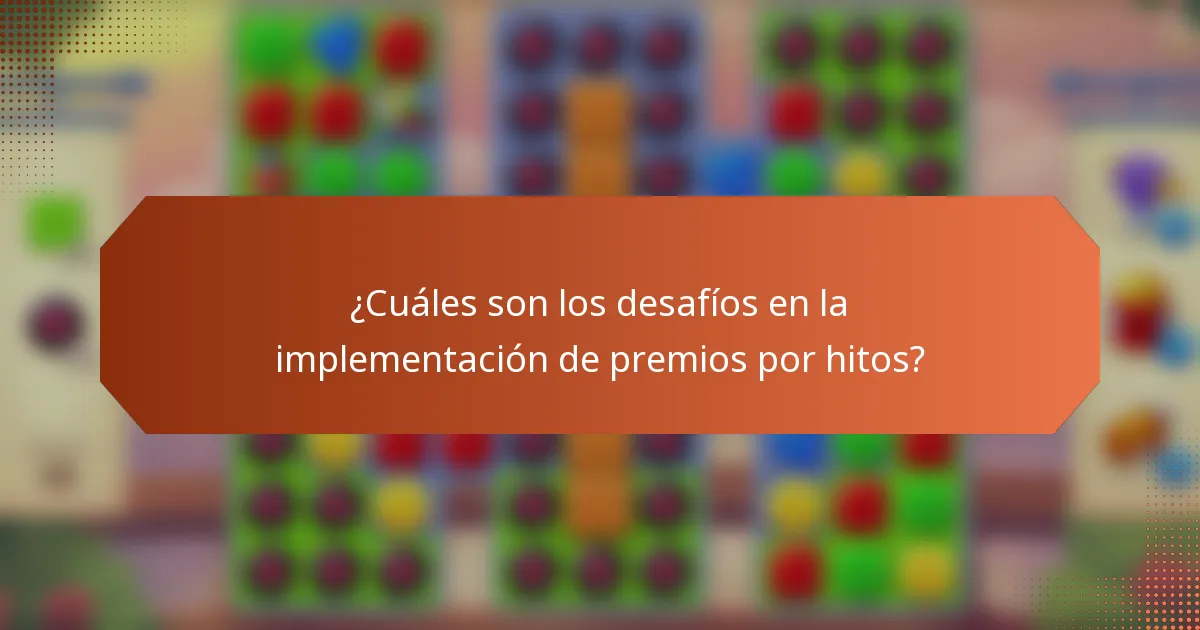 ¿Cuáles son los desafíos en la implementación de premios por hitos?