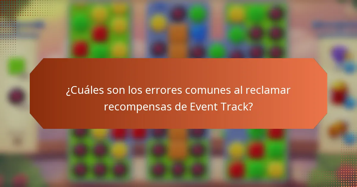 ¿Cuáles son los errores comunes al reclamar recompensas de Event Track?