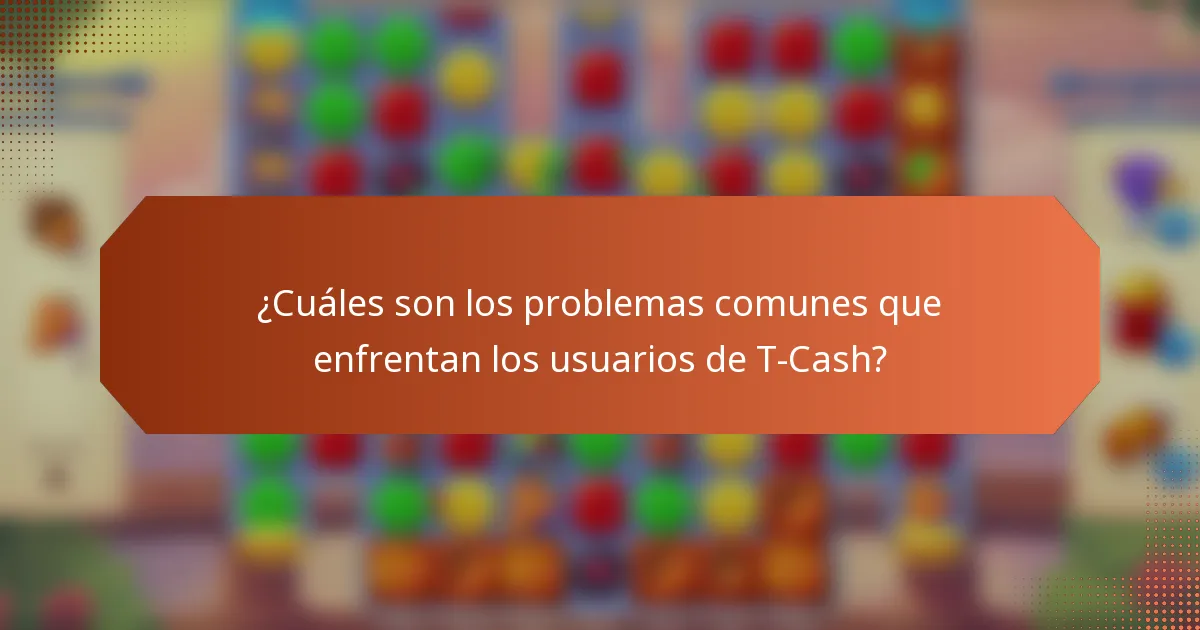 ¿Cuáles son los problemas comunes que enfrentan los usuarios de T-Cash?