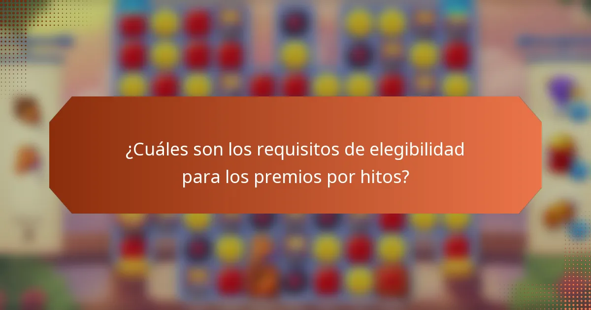 ¿Cuáles son los requisitos de elegibilidad para los premios por hitos?