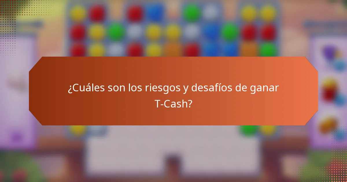 ¿Cuáles son los riesgos y desafíos de ganar T-Cash?