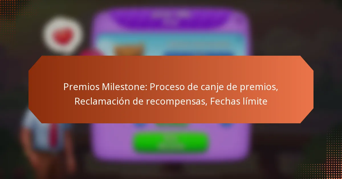 Premios Milestone: Proceso de canje de premios, Reclamación de recompensas, Fechas límite