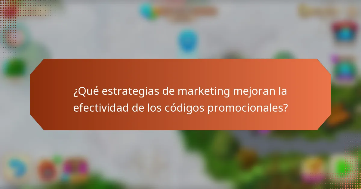 ¿Qué estrategias de marketing mejoran la efectividad de los códigos promocionales?