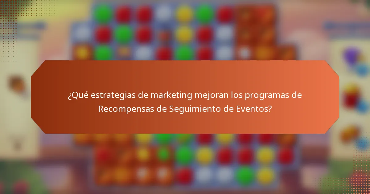 ¿Qué estrategias de marketing mejoran los programas de Recompensas de Seguimiento de Eventos?