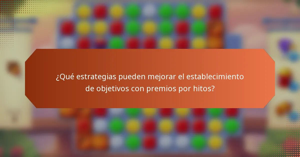 ¿Qué estrategias pueden mejorar el establecimiento de objetivos con premios por hitos?