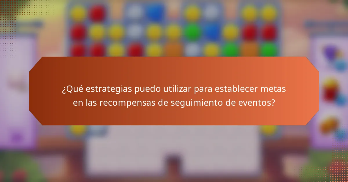 ¿Qué estrategias puedo utilizar para establecer metas en las recompensas de seguimiento de eventos?