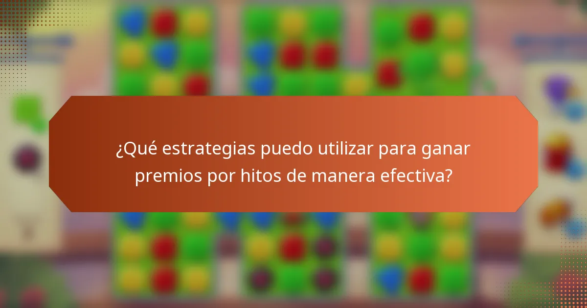 ¿Qué estrategias puedo utilizar para ganar premios por hitos de manera efectiva?