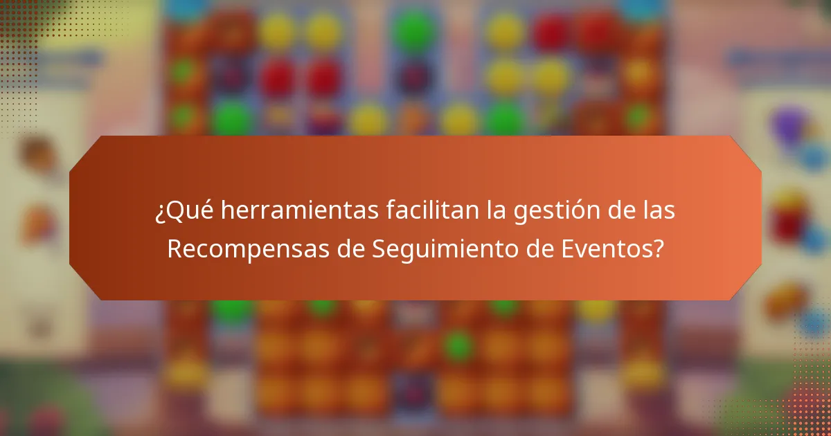 ¿Qué herramientas facilitan la gestión de las Recompensas de Seguimiento de Eventos?