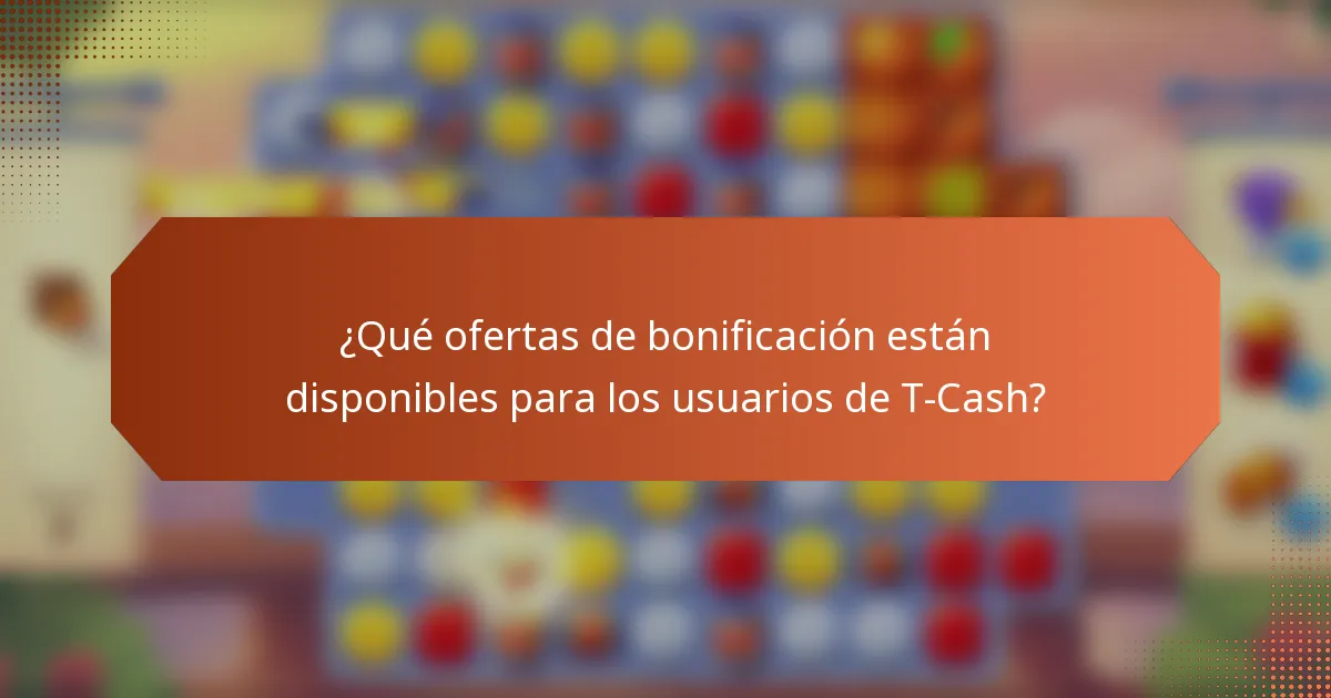¿Qué ofertas de bonificación están disponibles para los usuarios de T-Cash?