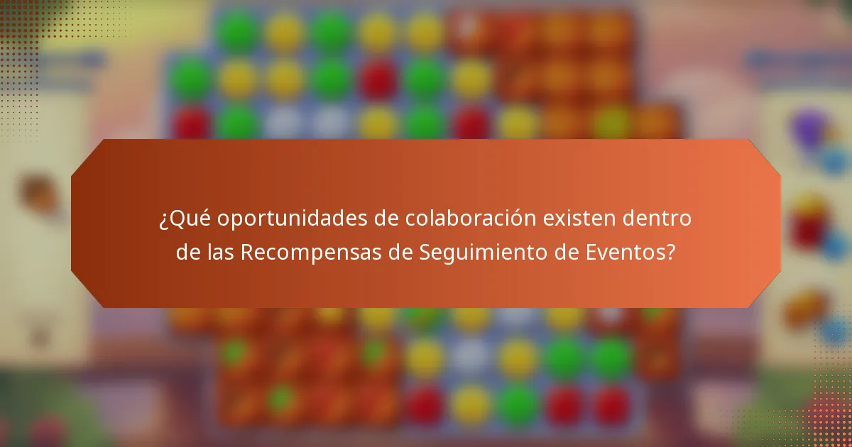 ¿Qué oportunidades de colaboración existen dentro de las Recompensas de Seguimiento de Eventos?