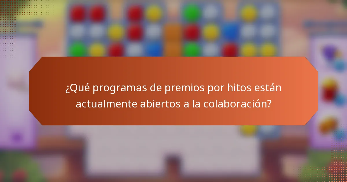 ¿Qué programas de premios por hitos están actualmente abiertos a la colaboración?