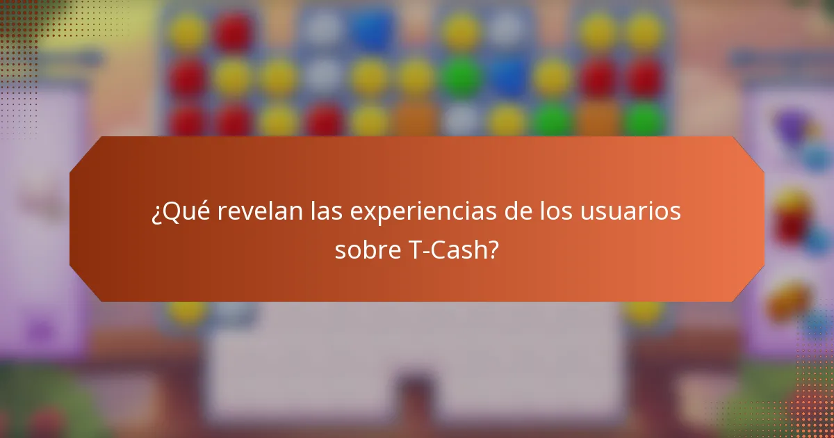 ¿Qué revelan las experiencias de los usuarios sobre T-Cash?