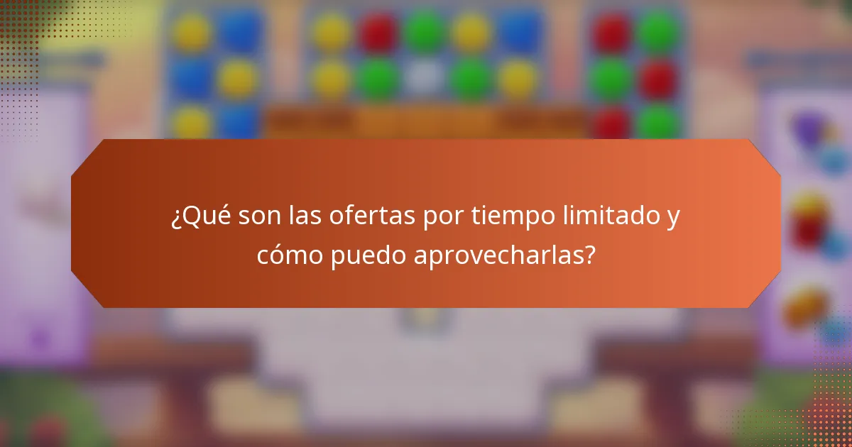 ¿Qué son las ofertas por tiempo limitado y cómo puedo aprovecharlas?