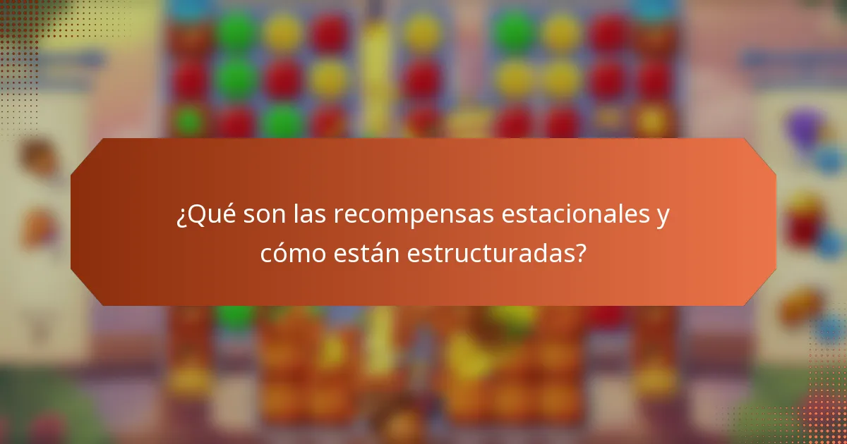 ¿Qué son las recompensas estacionales y cómo están estructuradas?