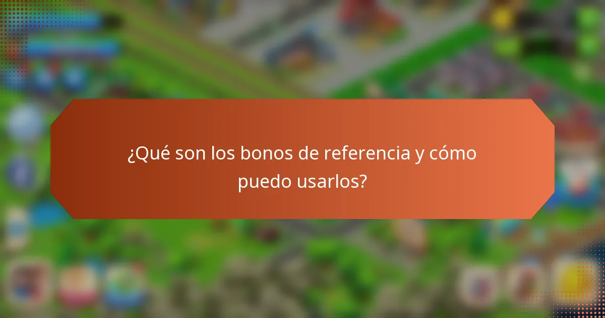 ¿Qué son los bonos de referencia y cómo puedo usarlos?